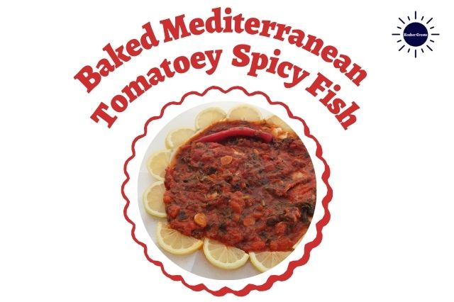 Baked Mediterranean Tomatoey Spicy Fish On A Round Glass Serving Plate Adorned With Fresh Lemon Wedges Around Within A Graphic Decorative Ruffled Circle With The Kosher Create Sun Logo In The Upper Right Side Next To The Title. 