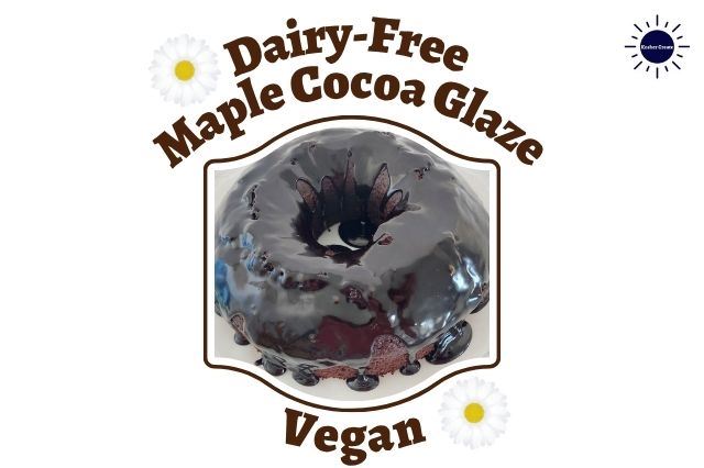 Dairy-Free Maple Cocoa Glaze Showcased On Top Of A Cocoa Cake Within A Decorative Frame With A Graphic Daisy Next To The Title And One Next To The Inscription Vegan Below With The Kosher Create Sun Logo In The Upper Right Corner.